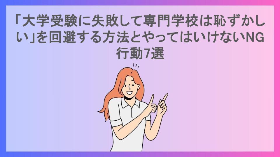 「大学受験に失敗して専門学校は恥ずかしい」を回避する方法とやってはいけないNG行動7選